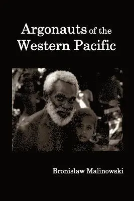 Argonauts of the Western Pacific; an Account of Native Enterprise and Adventure in the Archipelagoes of Melanesian New Guinea.