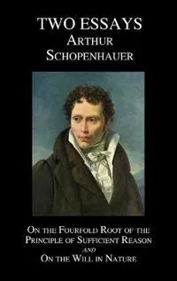 On the fourfold root of the principle of sufficient reason, and On the will in nature; two essays