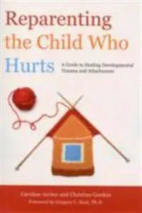 Reparenting the Child Who Hurts