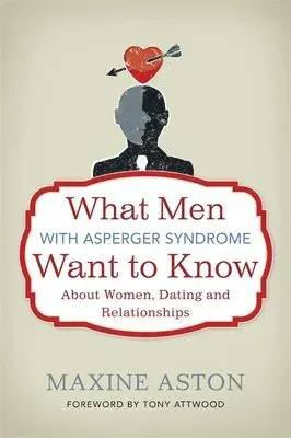 What Men with Asperger Syndrome Want to Know About Women, Dating and Relationships