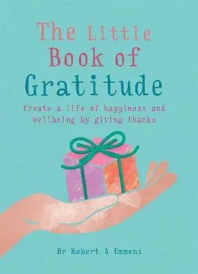 The Little Book of Gratitude: Create a Life of Happiness and Wellbeing by Giving Thanks