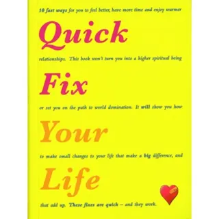 Quick Fix Your Life: 10 Fast Ways to Feel Better, Have More Time and Enjoy Warmer Relationships