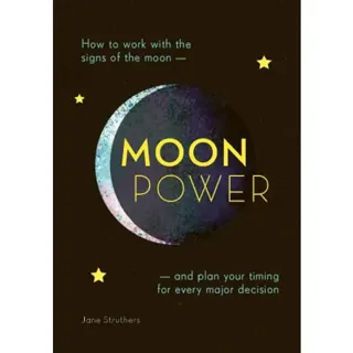 Moonpower: How to Work with the Phases of the Moon and Plan Your Timing for Every Major Decision