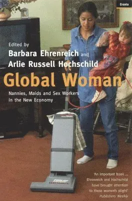 Global woman - nannies, maids and sex workers in the new economy