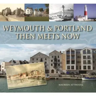 Weymouth & Portland Then Meets Now