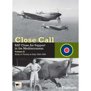 Close Call: RAF Close Air Support in the Mediterranean Volume II Sicily to Victory in Italy 1943-1945