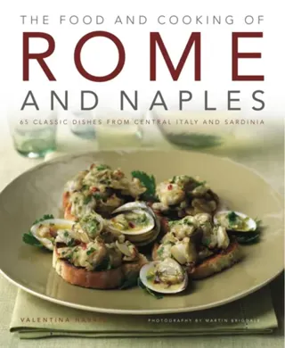 Food and cooking of rome and naples - 65 classic dishes from central italy