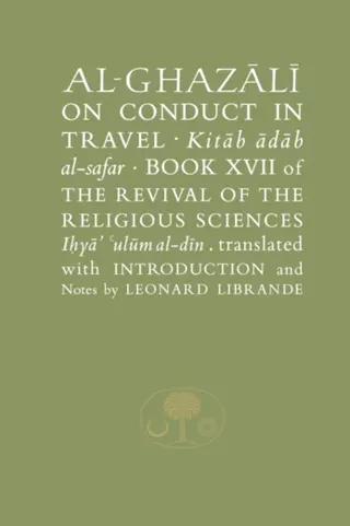 Al-ghazali on conduct in travel - book xvii of the revival of the religious