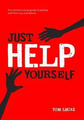 Just help yourself - the common sense guide to dealing with lifes ups and d