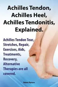 Achilles Heel, Achilles Tendon, Achilles Tendonitis Explained. Achilles Tendon Tear, Stretches, Repair, Exercises, Aids, Treatments, Recovery,
