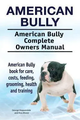 American Bully. American Bully Complete Owners Manual. American Bully book for care, costs, feeding, grooming, health and training.