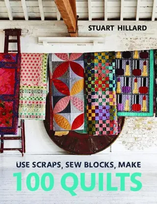 Use scraps, sew blocks, make 100 quilts - 100 stash-busting scrap quilts
