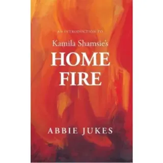 An Introduction to Kamila Shamsie's Home Fire