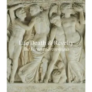 Life Death & Revelry – The Farnese Sarcophagus