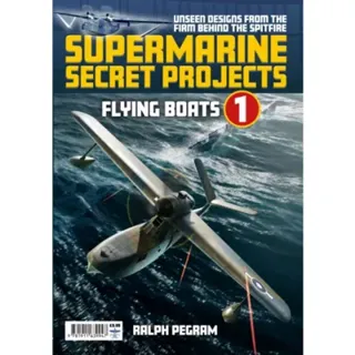 Supermarine Secret Projects Vol. 1 - Flying Boats