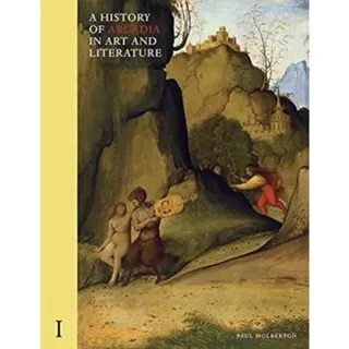 A History of Arcadia in Art and Literature: Volume I