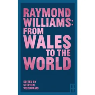 Raymond Williams: From Wales to the World