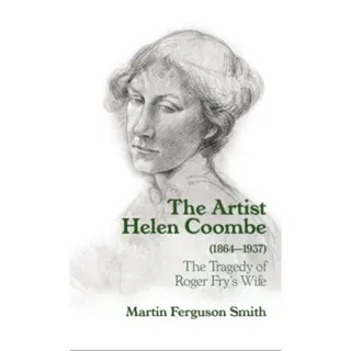 The Artist Helen Coombe (1864–1937) – The Tragedy of Roger Fry`s Wife