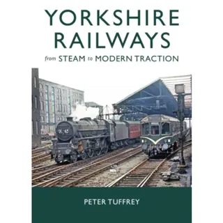 Yorkshire Railways from Steam to Modern Traction