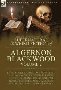 The Collected Shorter Supernatural & Weird Fiction of Algernon Blackwood