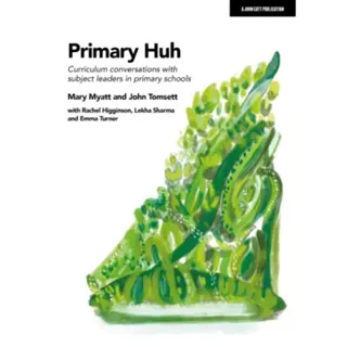 Primary Huh: Curriculum conversations with subject leaders in primary schools