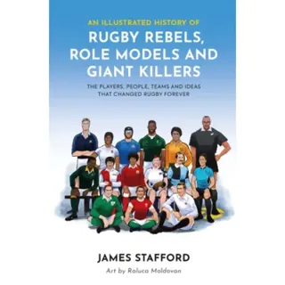 An Illustrated History of Rugby Rebels, Role Models and Giant Killers