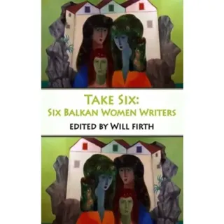 Take Six: Six Balkan Women Writers