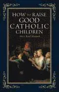 How to Raise Good Catholic Children