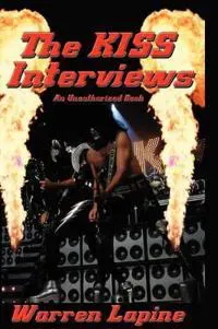 The Kiss Interviews - Sixteen Revealing Conversations and Articles About the Hottest Band in the World