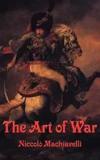 The Art of War - Strategy, Military Organization, Leadership, and the Defense of the State