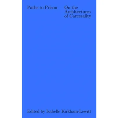 Paths to Prison – On the Architecture of Carcerality