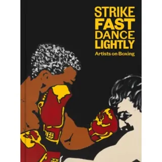 Strike Fast, Dance Lightly: Artists on Boxing