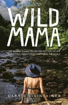 Wild Mama: One Woman's Quest to Live Her Best Life, Escape Traditional Parenthood, and Travel the World