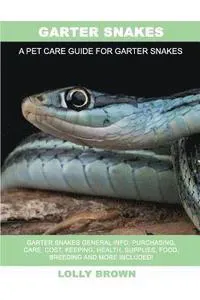Garter Snakes: Garter Snakes General Info, Purchasing, Care, Cost, Keeping, Health, Supplies, Food, Breeding and More Included! a Pet