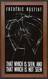 That Which is Seen, and That Which is Not Seen