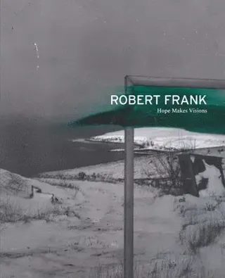 Robert Frank: Hope Makes Visions