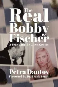 The Real Bobby Fischer: A Year with the Chess Genius