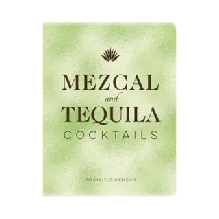 Mezcal and Tequila Cocktails: A Collection of Mezcal and Tequila Cocktails