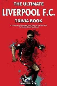 The Ultimate Liverpool F.C. Trivia Book