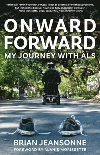 Onward Forward -- My Journey with ALS: Finding Beauty and Love in the Clusterf*ck