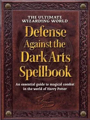 The Ultimate Wizarding World Defense Against the Dark Arts Spellbook