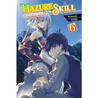 Hazure Skill: The Guild Member with a Worthless Skill Is Actually a Legendary Assassin, Vol. 6 (light novel)