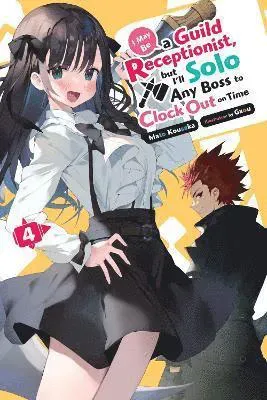 I May Be a Guild Receptionist, but I’ll Solo Any Boss to Clock Out on Time, Vol. 4 (light novel)