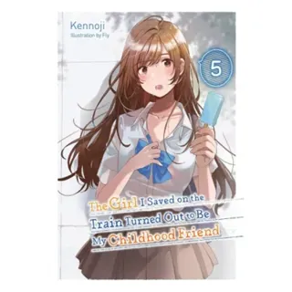 The Girl I Saved on the Train Turned Out to Be My Childhood Friend, Vol. 5 (light novel)