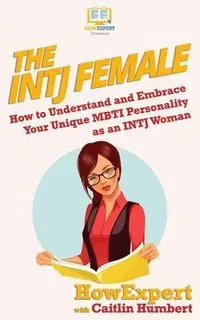 The Intj Female: How to Understand and Embrace Your Unique Mbti Personality as an Intj Woman