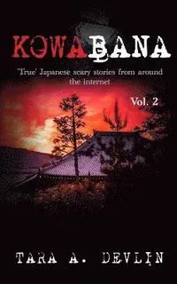 Kowabana: 'true' Japanese Scary Stories from Around the Internet: Volume Two