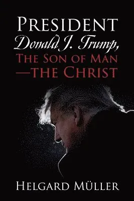 President Donald J. Trump, The Son of Man - The Christ