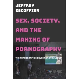 Sex, Society, and the Making of Pornography
