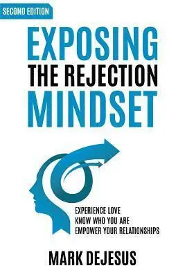 Exposing the Rejection Mindset: Experience Love - Know Who You Are - Empower Your Relationships '2nd Edition'