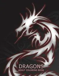 Dragons: Adult Coloring Book: Large, Stress Relieving, Relaxing Dragon Coloring Book for Adults, Grown Ups, Men & Women. 45 One
